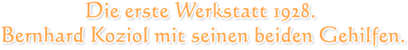 Die erste Werkstatt 1928.